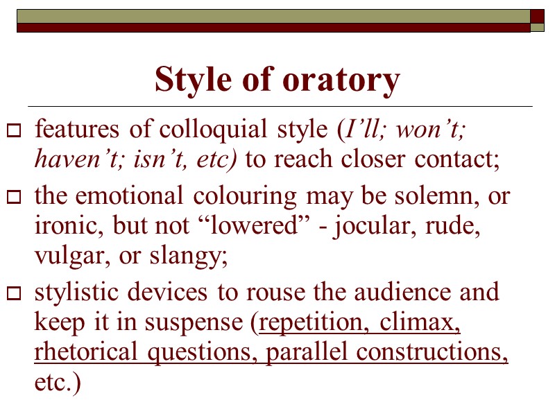 Style of oratory  features of colloquial style (I’ll; won’t; haven’t; isn’t, etc) to